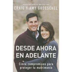 El Desde ahora en adelante: Cinco compromisos para proteger tu matrimonio -- Cra